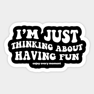 I'm just thinking about having fun - white text Sticker